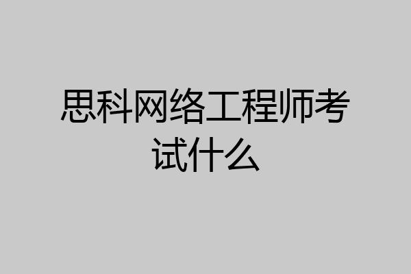 思科网络工程师考试什么