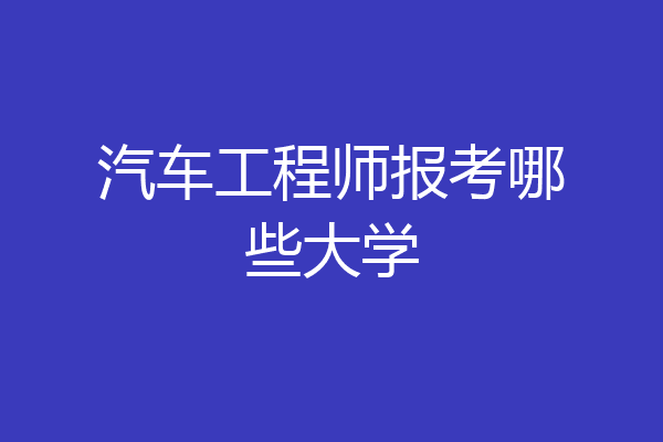 汽车工程师报考哪些大学