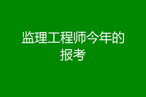监理工程师今年的报考