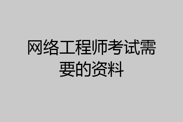 网络工程师考试需要的资料