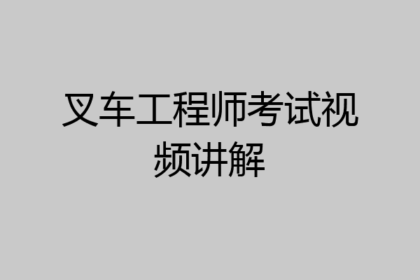 叉车工程师考试视频讲解