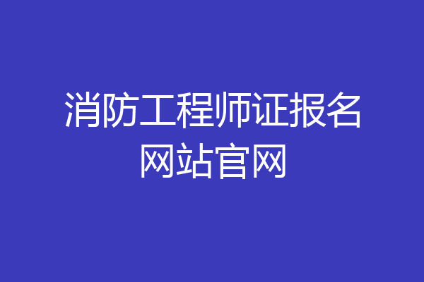 消防工程师证报名网站官网