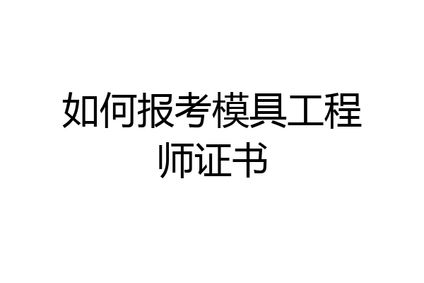 如何报考模具工程师证书