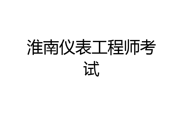 淮南仪表工程师考试
