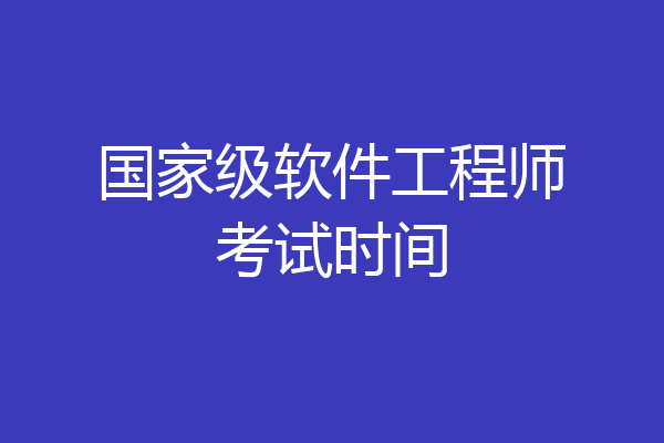 国家级软件工程师考试时间