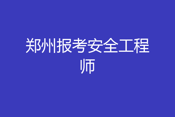 郑州报考安全工程师