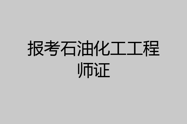 报考石油化工工程师证