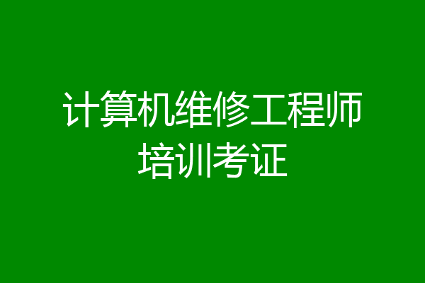 计算机维修工程师培训考证
