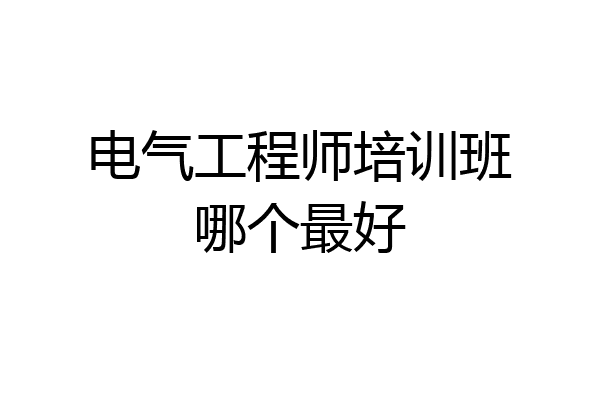 电气工程师培训班哪个最好
