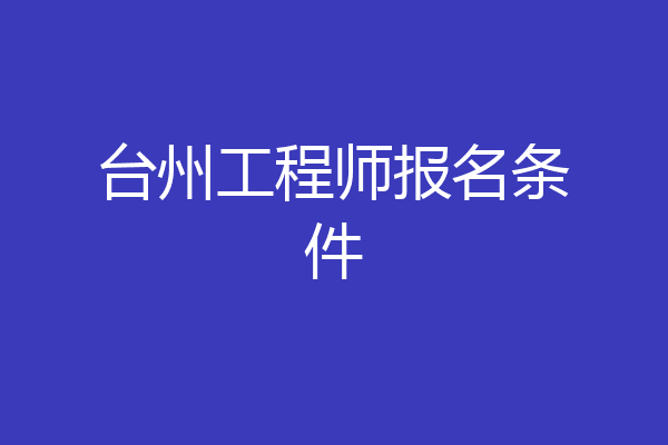 台州工程师报名条件