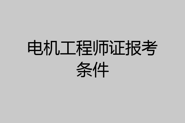 电机工程师证报考条件