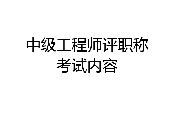 中级工程师评职称考试内容