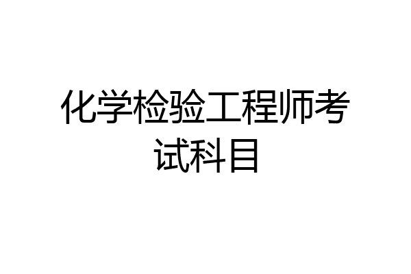化学检验工程师考试科目