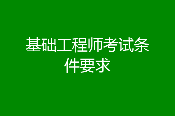 基础工程师考试条件要求