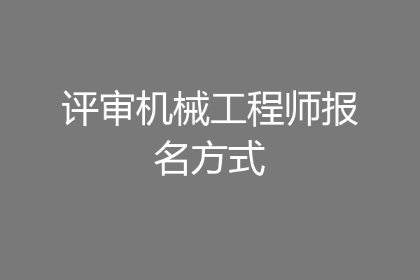 评审机械工程师报名方式