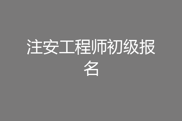 注安工程师初级报名