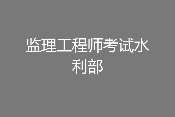 监理工程师考试水利部