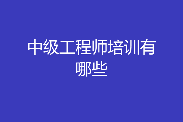 中级工程师培训有哪些