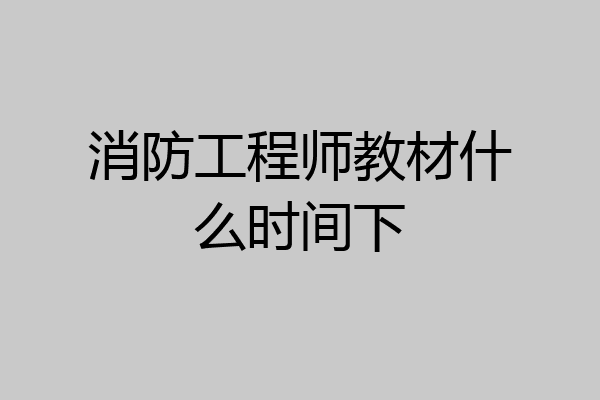 消防工程师教材什么时间下
