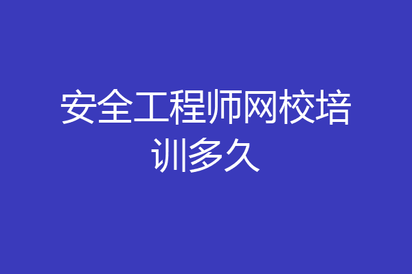 安全工程师网校培训多久