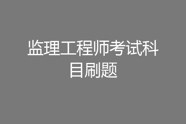 监理工程师考试科目刷题