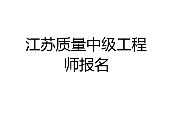 江苏质量中级工程师报名