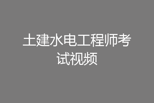 土建水电工程师考试视频