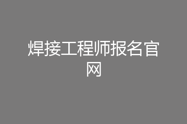 焊接工程师报名官网