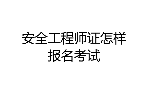 安全工程师证怎样报名考试