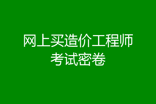 网上买造价工程师考试密卷