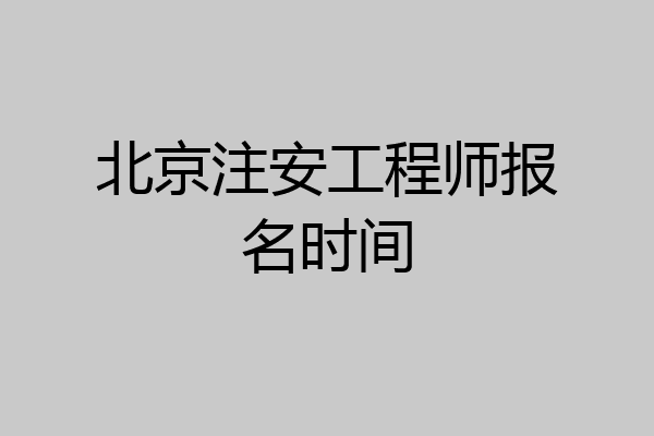 北京注安工程师报名时间