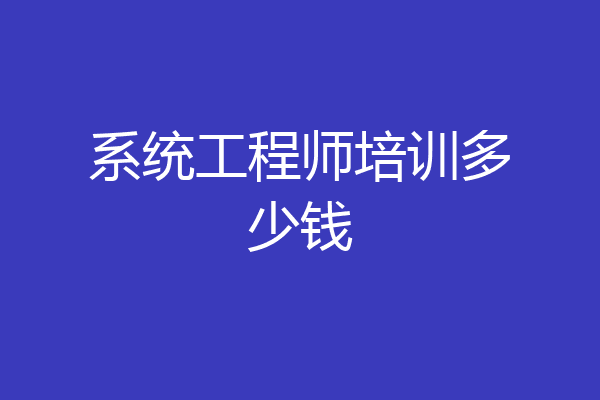 系统工程师培训多少钱