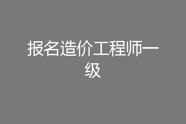 报名造价工程师一级