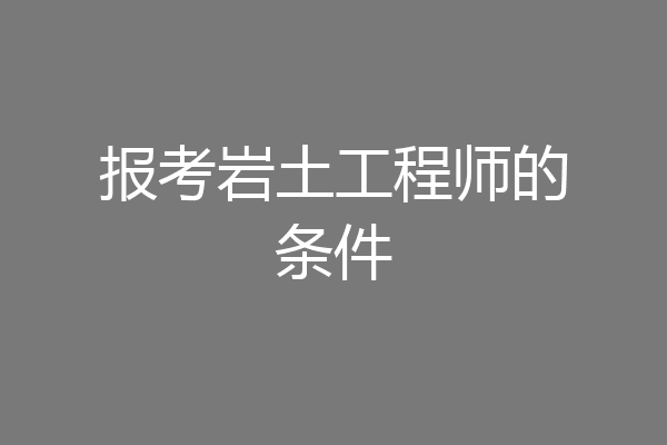 报考岩土工程师的条件