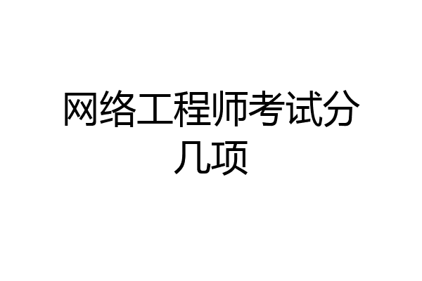 网络工程师考试分几项