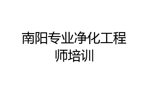 南阳专业净化工程师培训