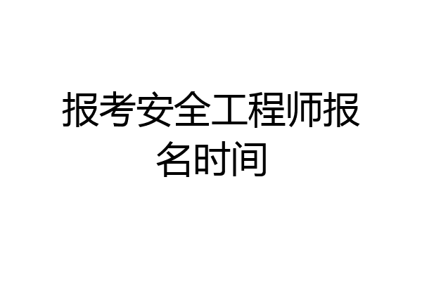报考安全工程师报名时间