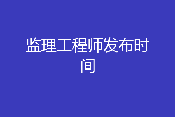 监理工程师发布时间