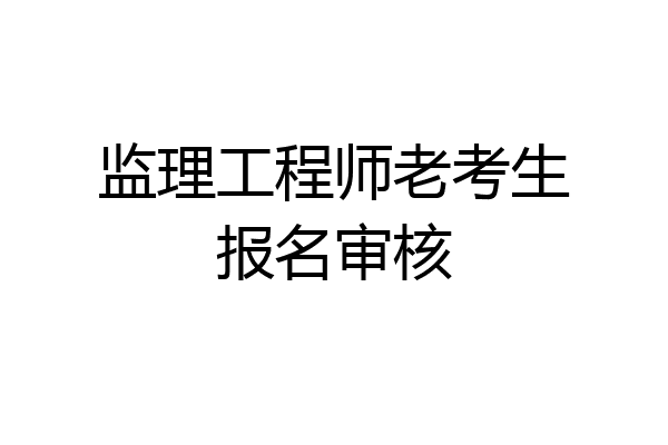 监理工程师老考生报名审核