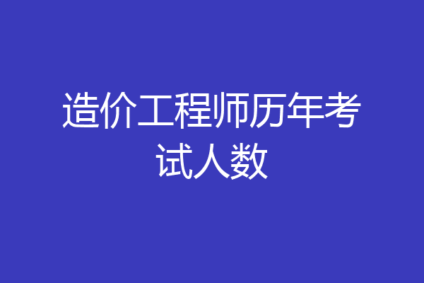 造价工程师历年考试人数