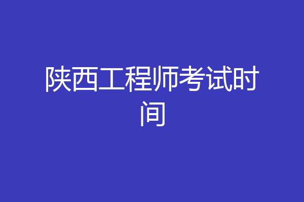 陕西工程师考试时间