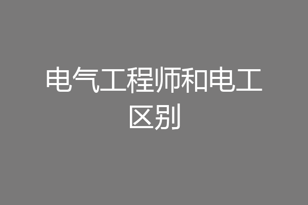 电气工程师和电工区别