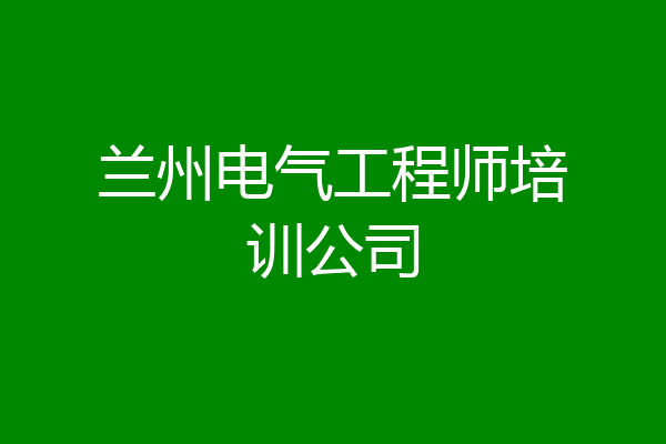兰州电气工程师培训公司