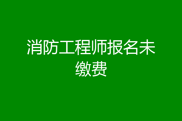 消防工程师报名未缴费