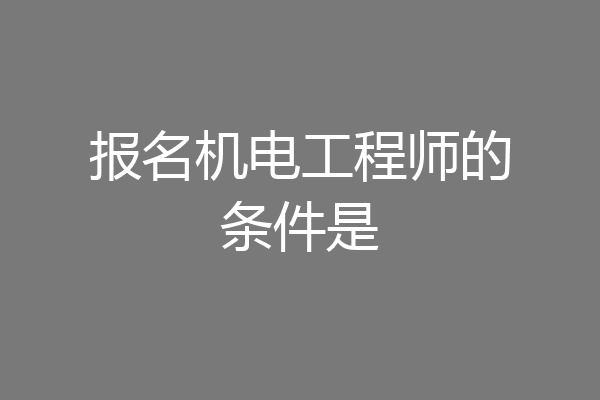 报名机电工程师的条件是