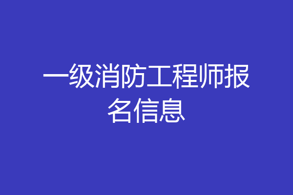 一级消防工程师报名信息