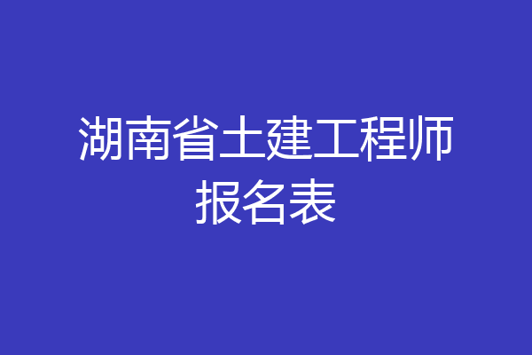 湖南省土建工程师报名表