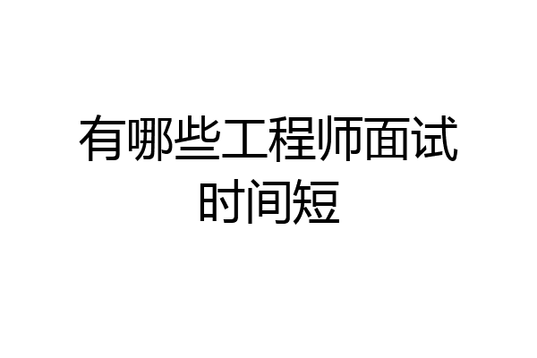 有哪些工程师面试时间短