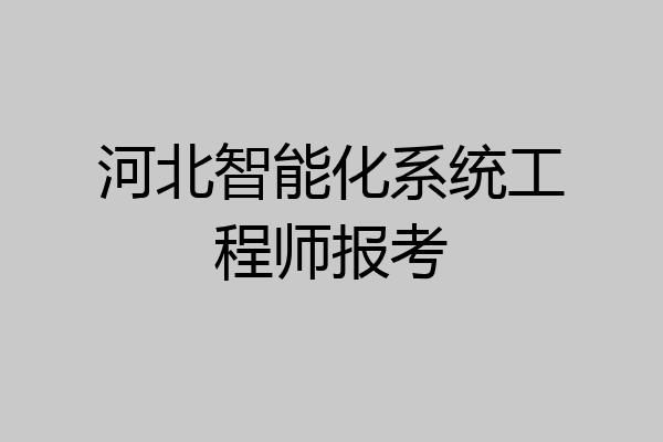 河北智能化系统工程师报考