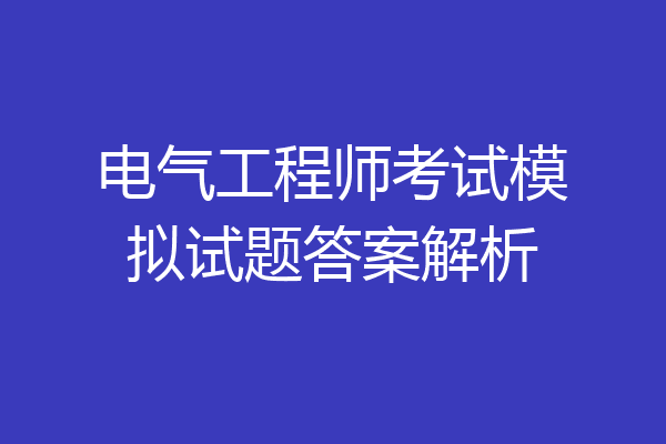 电气工程师考试模拟试题答案解析